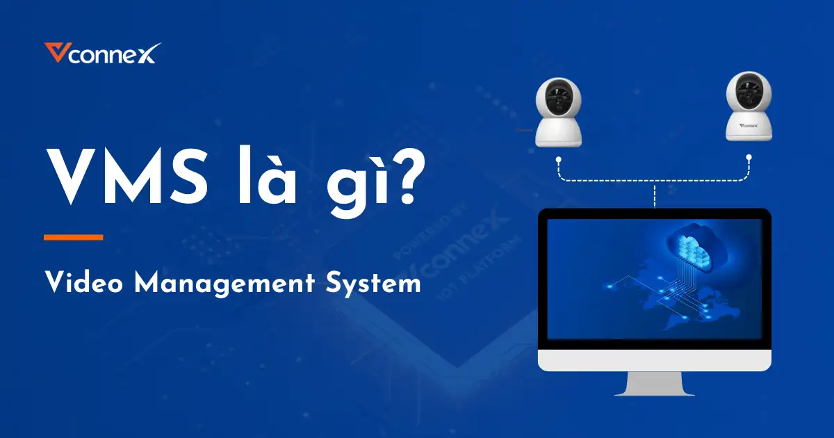 Video Management System (VMS) là gì? | Nền tảng quản lý camera - Vconnex VMS