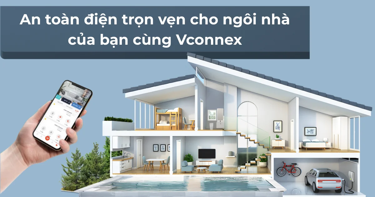 An toàn điện trọn vẹn cho ngôi nhà của bạn cùng Vconnex
