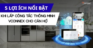5-loi-ich-noi-bat-khi-lap-cong-tac-thong-minh-Vconnex-cho-can-ho