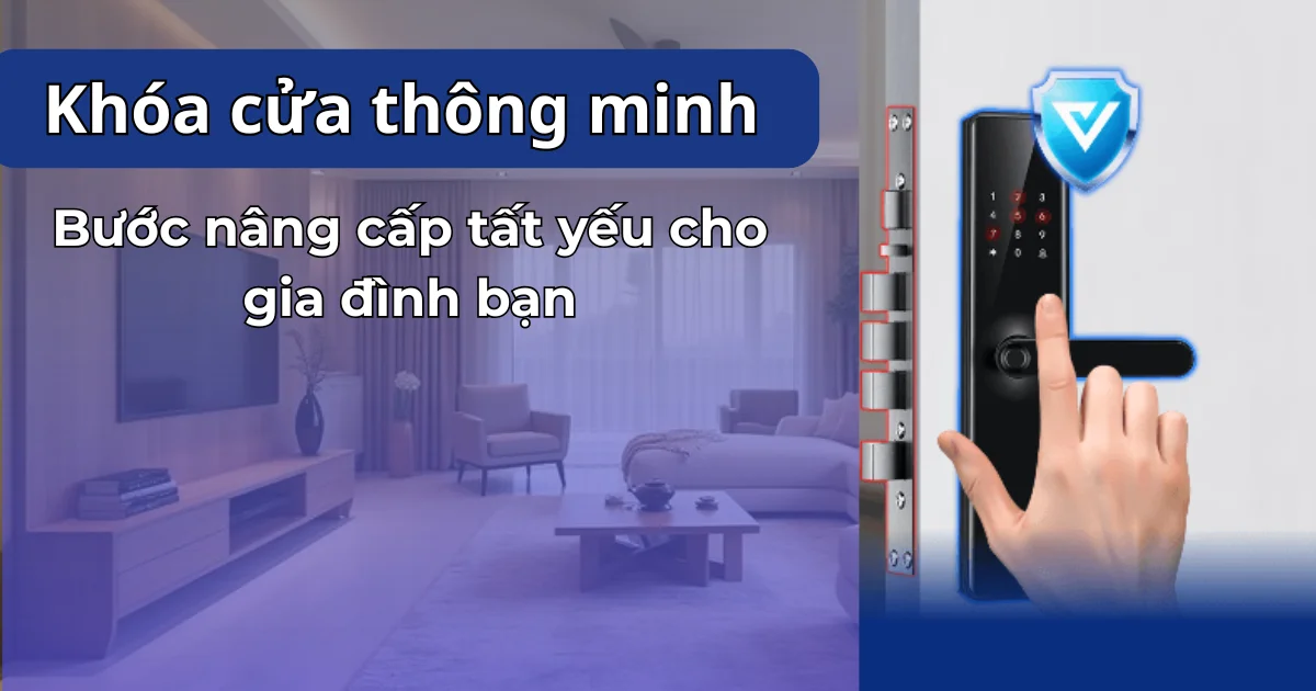 Khóa cửa thông minh - Bước nâng cấp tất yếu cho gia đình bạn