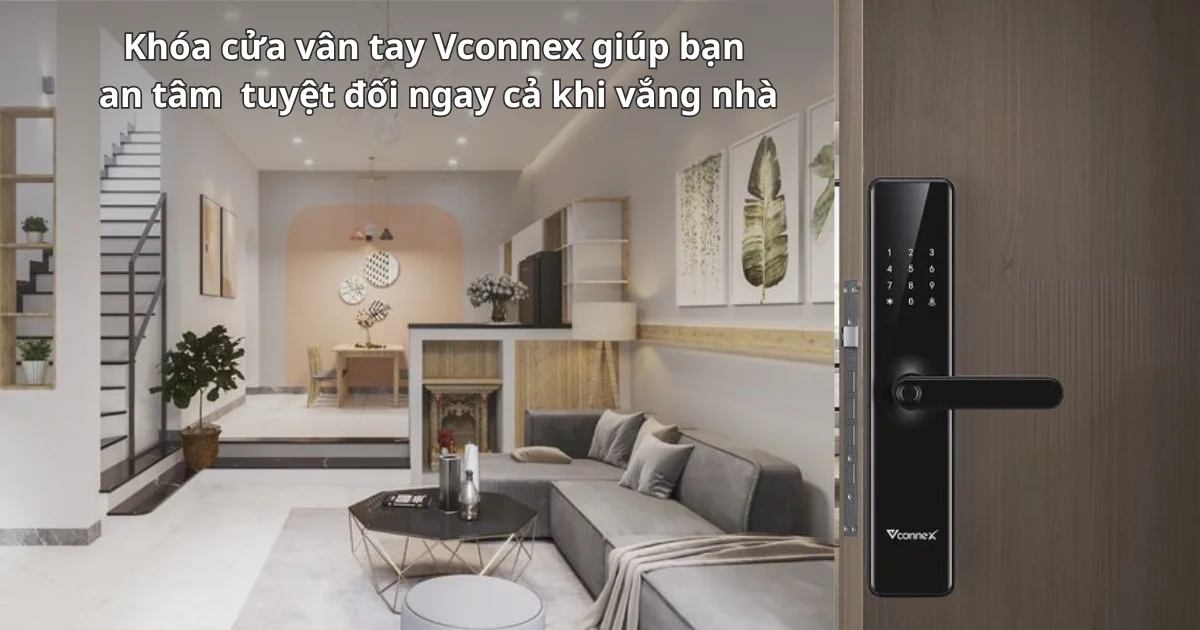 Khóa cửa vân tay Vconnex giúp bạn an tâm tuyệt đối ngay cả khi vắng nhà