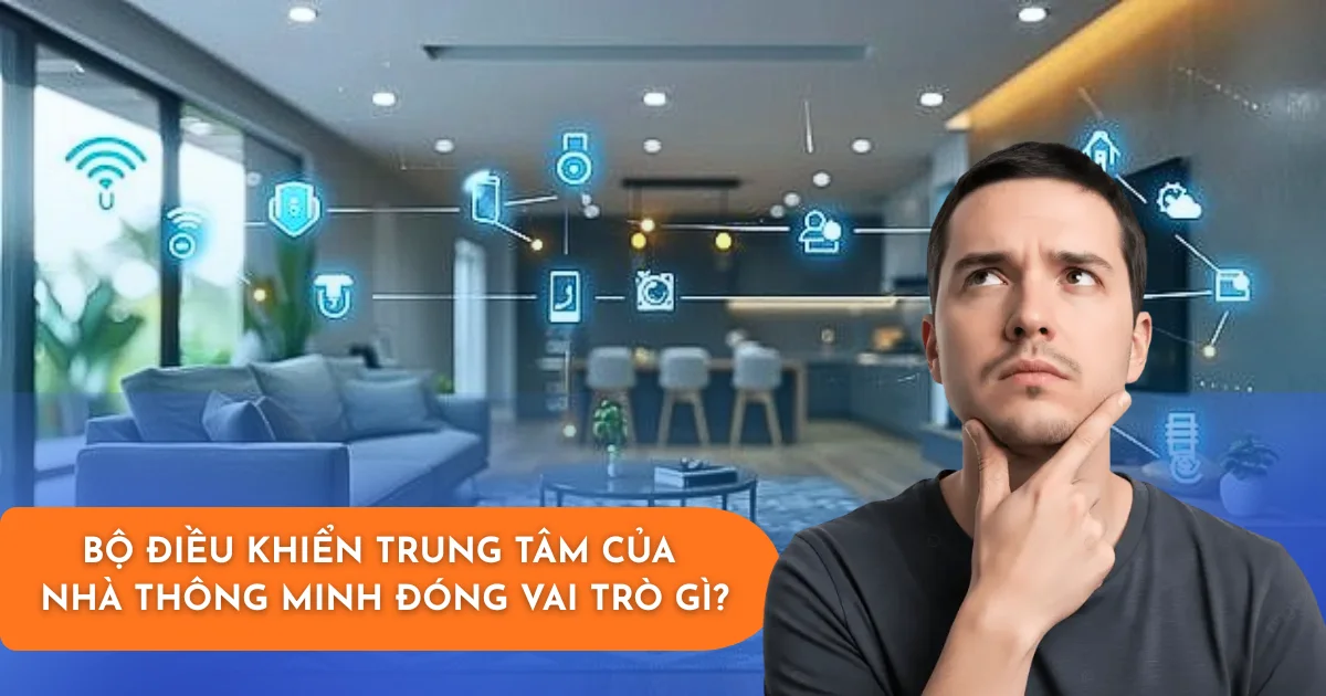BỘ ĐIỀU KHIỂN TRUNG TÂM CỦA NHÀ THÔNG MINH ĐÓNG VAI TRÒ GÌ