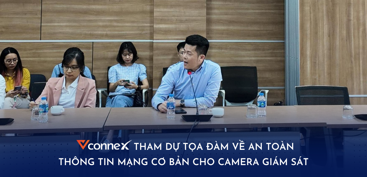 Vconnex tham dự tọa đàm về an toàn thông tin mạng cơ bản cho camera giám sát