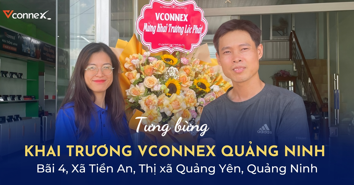 TƯNG BỪNG KHAI TRƯƠNG NHÀ PHÂN PHỐI CHÍNH HÃNG MỚI VCONNEX TẠI QUẢNG NINH